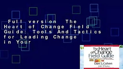 Full version  The Heart of Change Field Guide: Tools And Tactics for Leading Change in Your