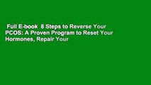Full E-book  8 Steps to Reverse Your PCOS: A Proven Program to Reset Your Hormones, Repair Your