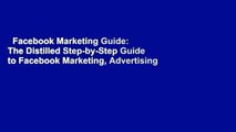 Facebook Marketing Guide: The Distilled Step-by-Step Guide to Facebook Marketing, Advertising