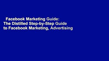 Facebook Marketing Guide: The Distilled Step-by-Step Guide to Facebook Marketing, Advertising