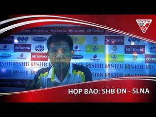 HỌP BÁO SAU TRẬN SHB ĐÀ NẴNG - SLNA: CHỦ NHÀ TIẾC NUỐI