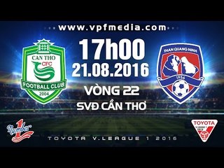 XSKT CẦN THƠ VS THAN QUẢNG NINH – V.LEAGUE 2016 | FULL