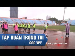 TẬP HUẤN GIÁM SÁT, TRỌNG TÀI : SẴN  SÀNG CHO MÙA GIẢI 2017