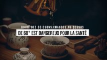 Boire des boissons chaudes au-dessus de 60° est dangereux pour la santé