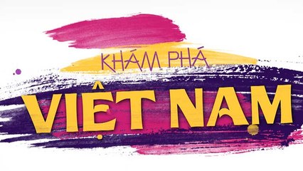 Khám phá Việt Nam – 25/03/2019