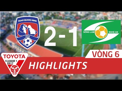 HIGHLIGHT | THAN QUẢNG NINH vs SÔNG LAM NGHỆ AN (2-1) | VÒNG 6 VLEAGUE 2017