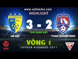 HIGHLIGHT | HÀ NỘI FC 3-2 THAN QUẢNG NINH | VÒNG 1 V-LEAGUE 2017