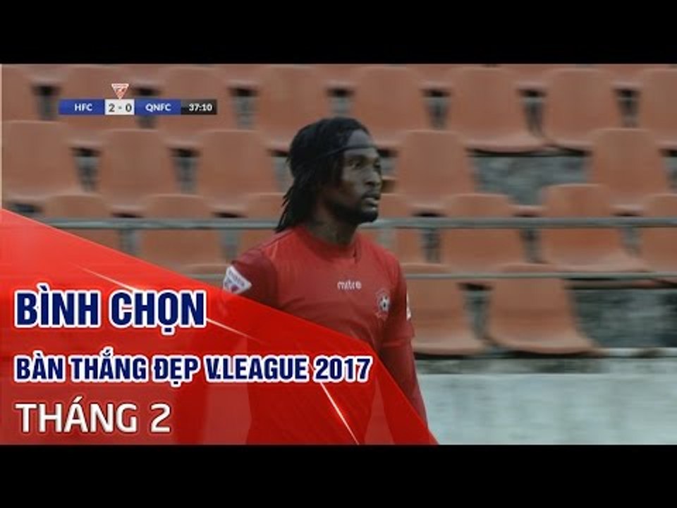 BÌNH CHỌN BÀN THẮNG ĐẸP NHẤT THÁNG 2 VLEAGUE 2017
