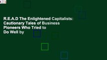 R.E.A.D The Enlightened Capitalists: Cautionary Tales of Business Pioneers Who Tried to Do Well by