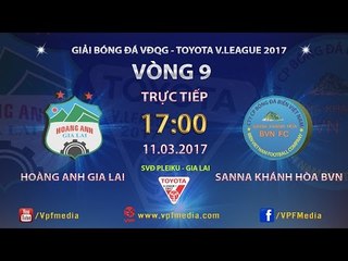 FULL  | HOÀNG ANH GIA LAI 0-2 SANNA KHÁNH HÒA BVN | VÒNG 9 V LEAGUE 2017.