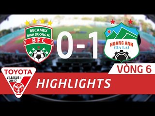 HIGHLIGHT | BÌNH DƯƠNG vs HOÀNG ANH GIA LAI (0-1) | VÒNG 6 VLEAGUE 2017