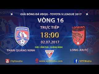 FULL | THAN QUẢNG NINH vs LONG AN | VÒNG 16 TOYOTA V LEAGUE 2017