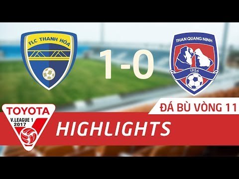 HIGHLIGHT | FLC THANH HÓA (1 - 0) THAN QUẢNG NINH | ĐÁ BÙ VÒNG 11 V.LEAGUE 2017