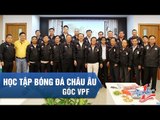 VPF TỔ CHỨC ĐOÀN NGHIÊN CỨU, HỌC TẬP BÓNG ĐÁ CHÂU ÂU