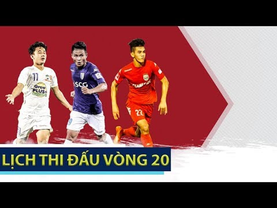 Lịch thi đấu vòng 20 | HAGL và mục tiêu chấm dứt chuỗi 7 trận thắng của SLNA | VPF Media