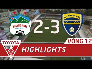 HIGHLIGHT | HOÀNG ANH GIA LAI (2-3) FLC THANH HÓA | VÒNG 12 V.LEAGUE 2017