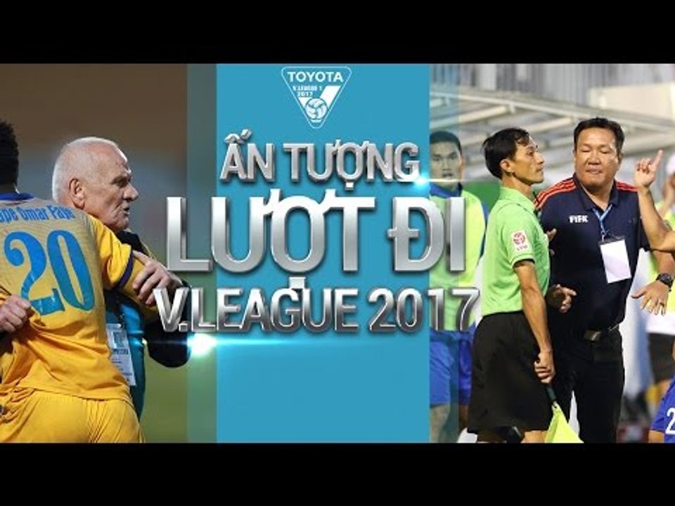 ẤN TƯỢNG LƯỢT ĐI VLEAGUE 2017 | VIỆT VỊ HAY CHƯA VIỆT VỊ ???