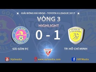HIGHLIGH | SÀI GÒN ( 0 - 1 ) TP. HỒ CHÍ MINH | VÒNG 3 V-LEAGUE 2017