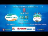 FULL | U21 Viettel vs U21 Hoàng Anh Gia Lai | VCK U21 Quốc Gia Báo Thanh Niên 2017