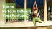 Tips To Perform Difficult Yoga Postures