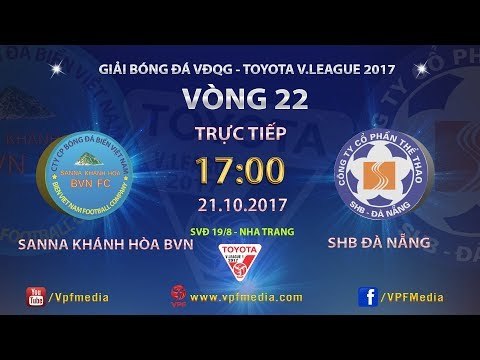 FULL | SANNA KHÁNH HÒA BVN vs SHB ĐÀ NẴNG | VÒNG 22 TOYOTA V LEAGUE 2017