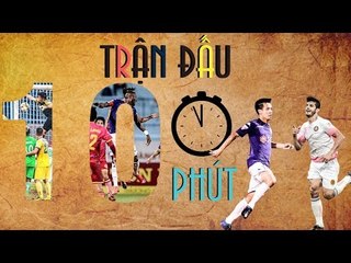 Trận đấu 10 phút | Đại chiến với CLB Sài Gòn tại Hàng Đẫy, Hà Nội mất điểm đáng tiếc