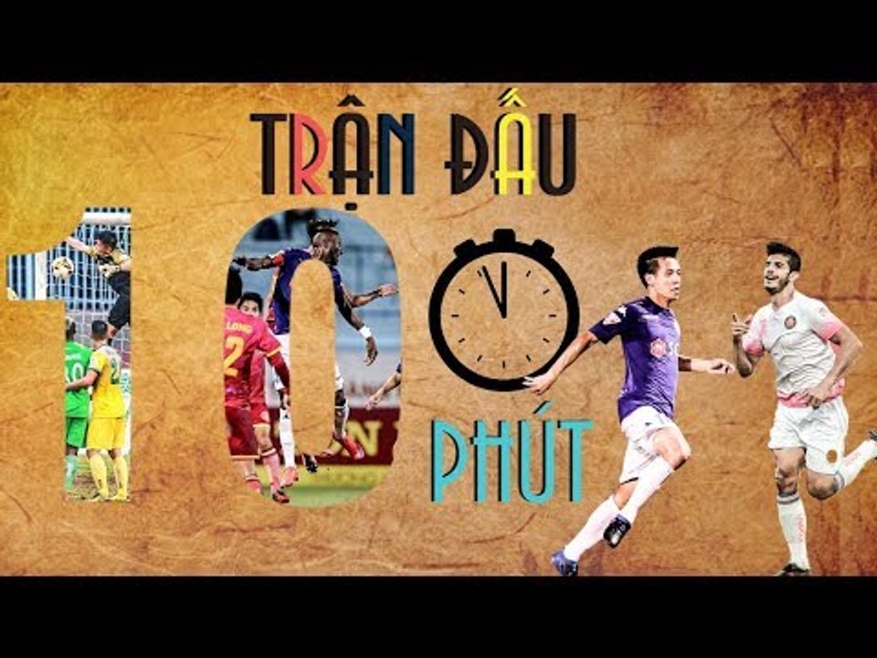 Trận đấu 10 phút | Đại chiến với CLB Sài Gòn tại Hàng Đẫy, Hà Nội mất điểm đáng tiếc