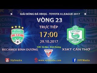 FULL | BECAMEX BÌNH DƯƠNG vs XSKT CẦN THƠ | VÒNG 23 TOYOTA V LEAGUE 2017
