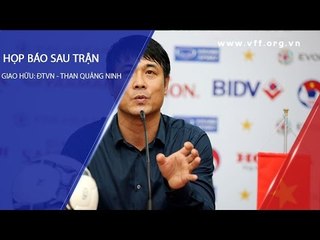 ĐT Việt Nam vs Than Quảng Ninh: HLV Hữu Thắng trả lời họp báo