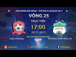 FULL | HẢI PHÒNG vs HOÀNG ANH GIA LAI | VÒNG 25 TOYOTA V LEAGUE 2017