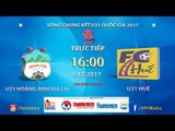 FULL | U21 Hoàng Anh Gia Lai vs U21 Huế | VCK U21 Quốc Gia Báo Thanh Niên 2017