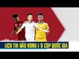Lịch thi đấu vòng 1/8 cúp Quốc Gia 2018 | HAGL gặp khó, CLB Hà Nội tái ngộ Sài Gòn | VPF Media