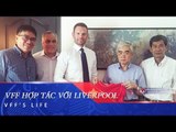 VFF HỢP TÁC PHÁT TRIỂN BÓNG ĐÁ VỚI CLB LIVERPOOL