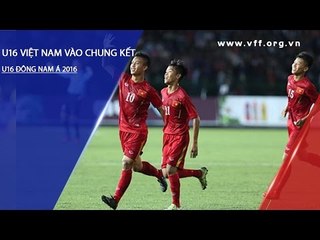 VCK U16 ĐNÁ 2016: U16 VIỆT NAM VÀO CHUNG KẾT