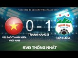 HIGHLIGHT l U21 HAGL vs U21 VIỆT NAM l TRANH HẠNG BA GIẢI U21 QUỐC TẾ BÁO THANH NIÊN 2016