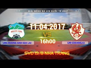 FULL | U19 HOÀNG ANH GIA LAI (0-0) U19 GWANGJU | U19 QUỐC TẾ 2017