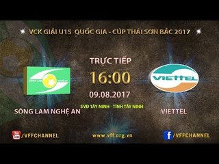 FULL |  SLNA vs  VIETTEL | VCK U15 QUỐC GIA CÚP THÁI SƠN BẮC 2017