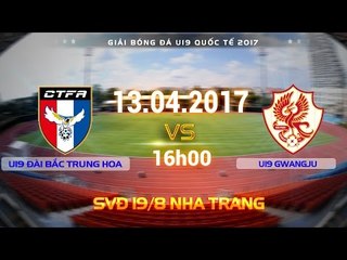 FULL | U19 ĐÀI BẮC TRUNG HOA (2-2) U19 GWANGJU | U19 QUỐC TẾ 2017