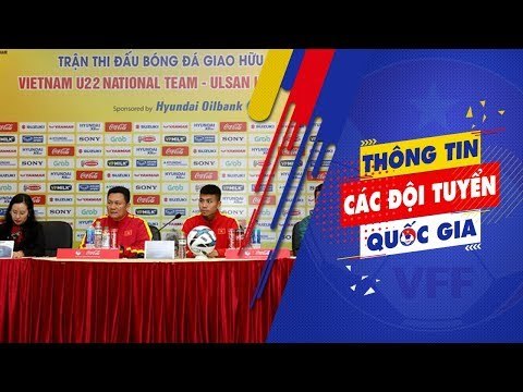 Họp báo trước trận giao hữu quốc tế giữa ĐT U22 Việt Nam – CLB Ulsan Hyundai| VFF Channel