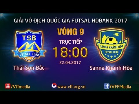 TRỰC TIẾP | THÁI SƠN BẮC vs SANNA KHÁNH HÒA | VÒNG 9 - VCK GIẢI VĐQG FUTSAL HD BANK 2017