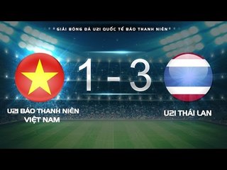 HIGHTLIGHT | U21 THÁI LAN vs U21 VIỆT NAM l BÁN KẾT 2 GIẢI 21 QUỐC TẾ BÁO THANH NIÊN 2016