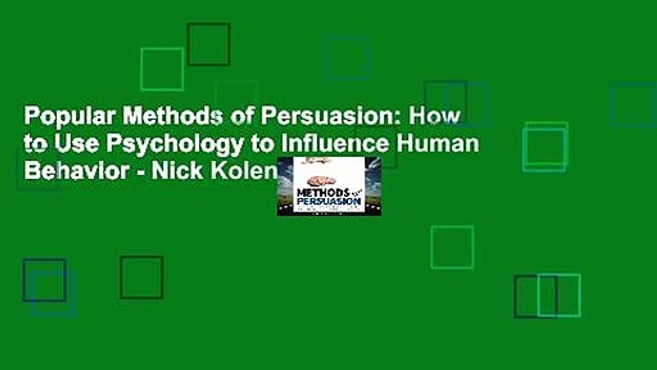 Popular Methods of Persuasion: How to Use Psychology to Influence Human Behavior - Nick Kolenda