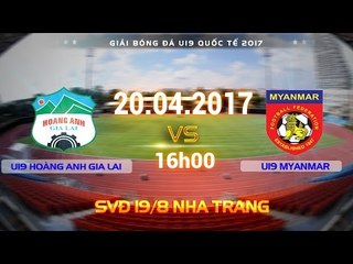 FULL | U19 HOÀNG ANH GIA LAI (0-3) U19 MYANMAR | U19 QUỐC TẾ 2017