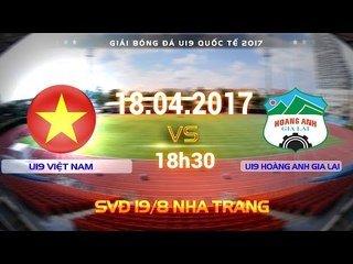 FULL | U19 VIỆT NAM (3-1) U19 HOÀNG ANH GIA LAI | U19 QUỐC TẾ 2017