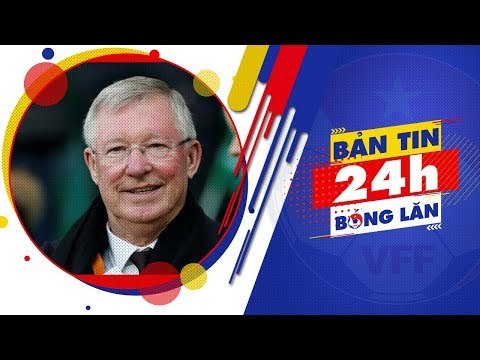 24h BÓNG LĂN SỐ 23 | Sir Alex Ferguson qua cơn nguy kịch tại bệnh viện hoàng gia Anh | VFF Channel