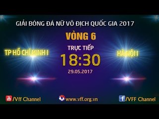 FULL| THÀNH PHỐ HỒ CHÍ MINH I (2-1) HÀ NỘI I | VÒNG 6 - GIẢI BÓNG ĐÁ NỮ VĐQG 2017