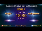 FULL | HÀ NỘI II  (0-7)TP. HỒ CHÍ MINH I | VÒNG 7 - GIẢI BÓNG ĐÁ NỮ VĐQG 2017