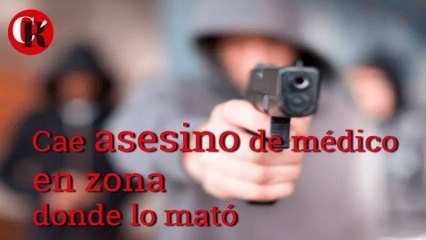 Cae asesino de médico en zona donde lo mató.