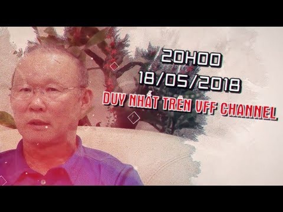 Trailer | HLV Park Hang Seo & Những chia sẻ trước thềm các giải đấu lớn | VFF Channel