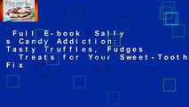 Full E-book  Sally s Candy Addiction: Tasty Truffles, Fudges   Treats for Your Sweet-Tooth Fix